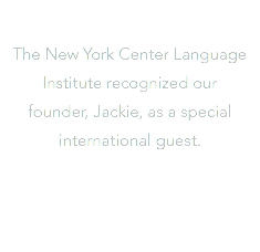  The New York Center Language Institute recognized our founder, Jackie, as a special international guest.