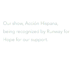  Our show, Acción Hispana, being recognized by Runway for Hope for our support.